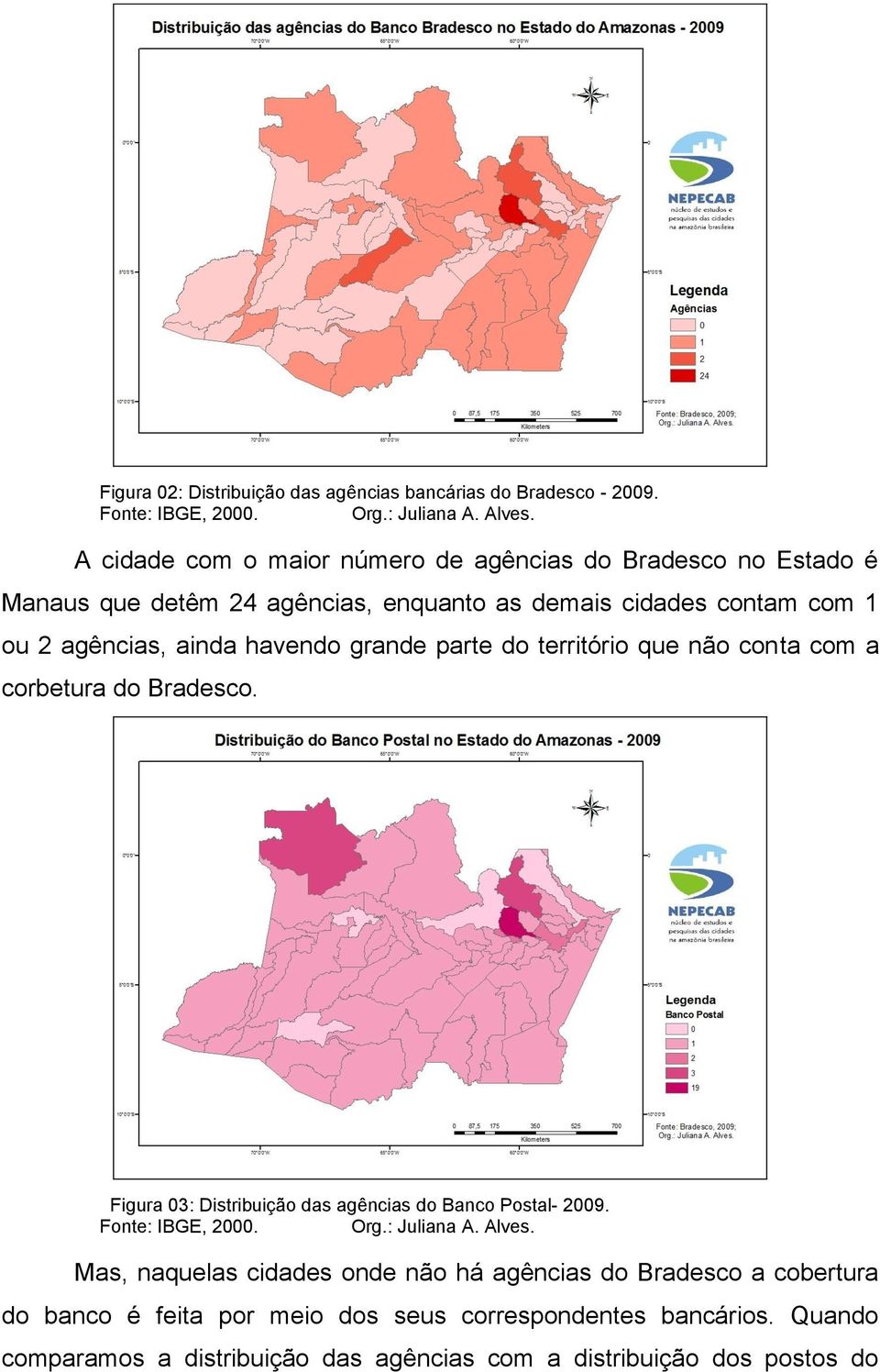 grande parte do território que não conta com a corbetura do Bradesco. Figura 03: Distribuição das agências do Banco Postal- 2009. Fonte: IBGE, 2000. Org.