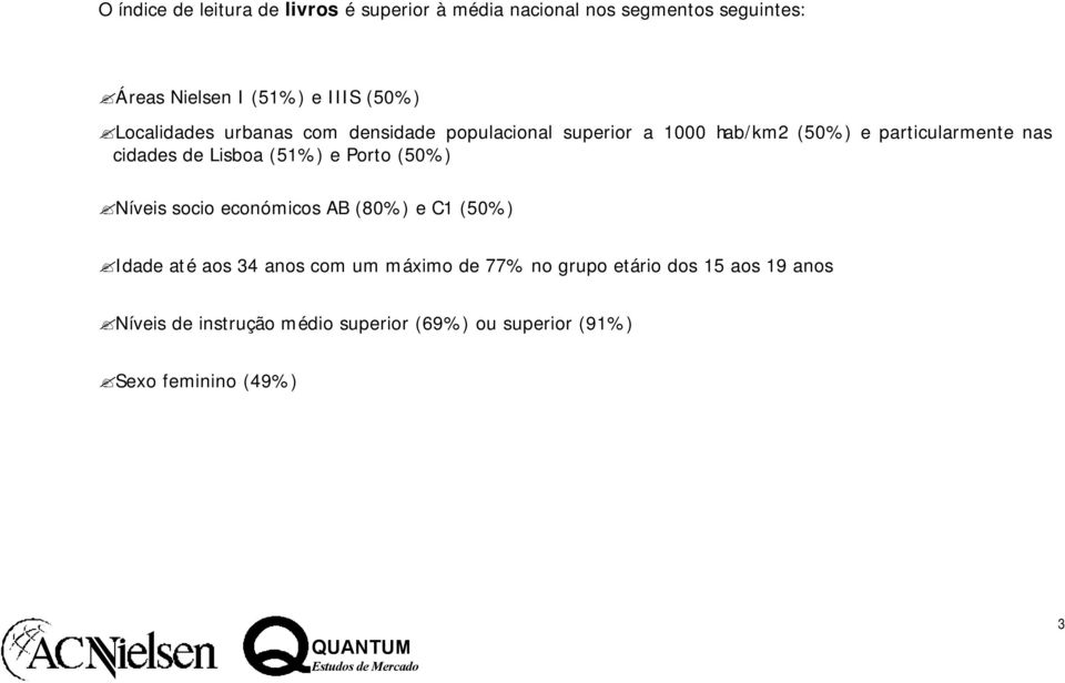 de Lisboa (51%) e Porto (50%) Níveis socio económicos AB (80%) e C1 (50%) Idade até aos 34 anos com um máximo de