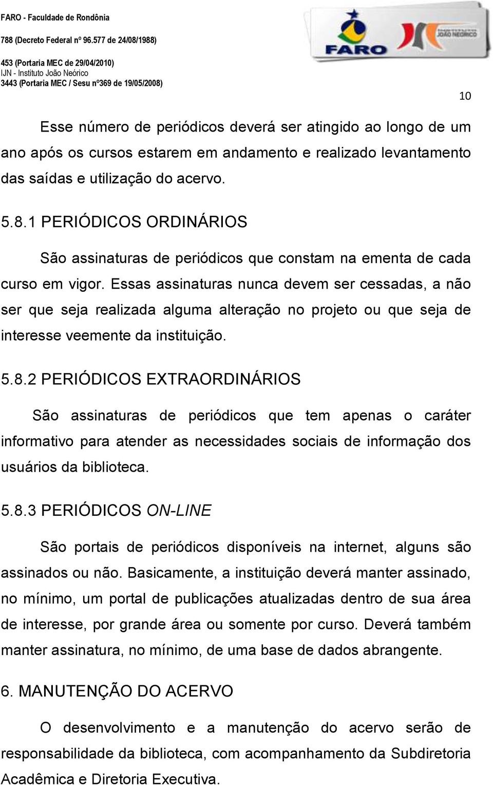 Essas assinaturas nunca devem ser cessadas, a não ser que seja realizada alguma alteração no projeto ou que seja de interesse veemente da instituição. 5.8.