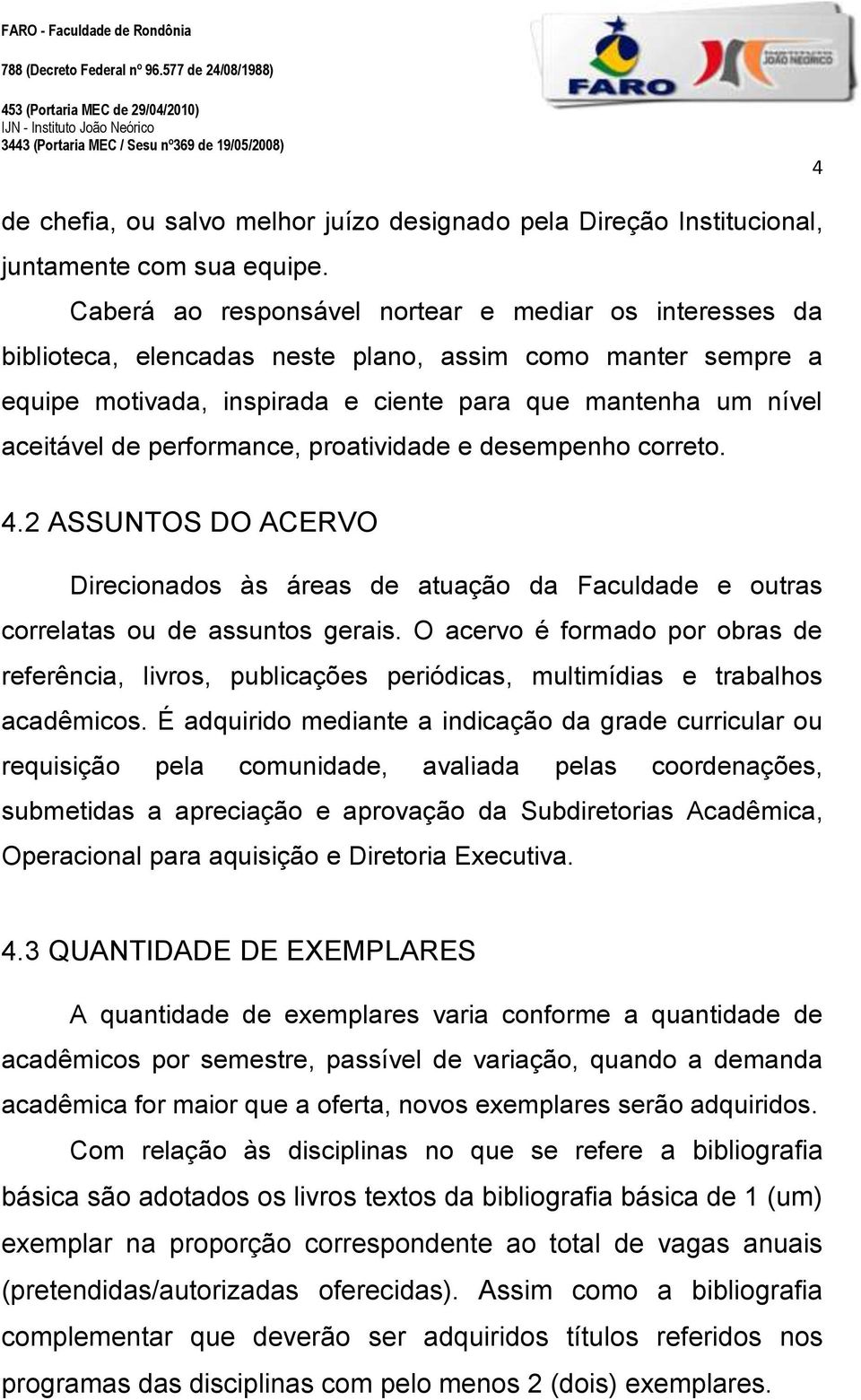 performance, proatividade e desempenho correto. 4.2 ASSUNTOS DO ACERVO Direcionados às áreas de atuação da Faculdade e outras correlatas ou de assuntos gerais.