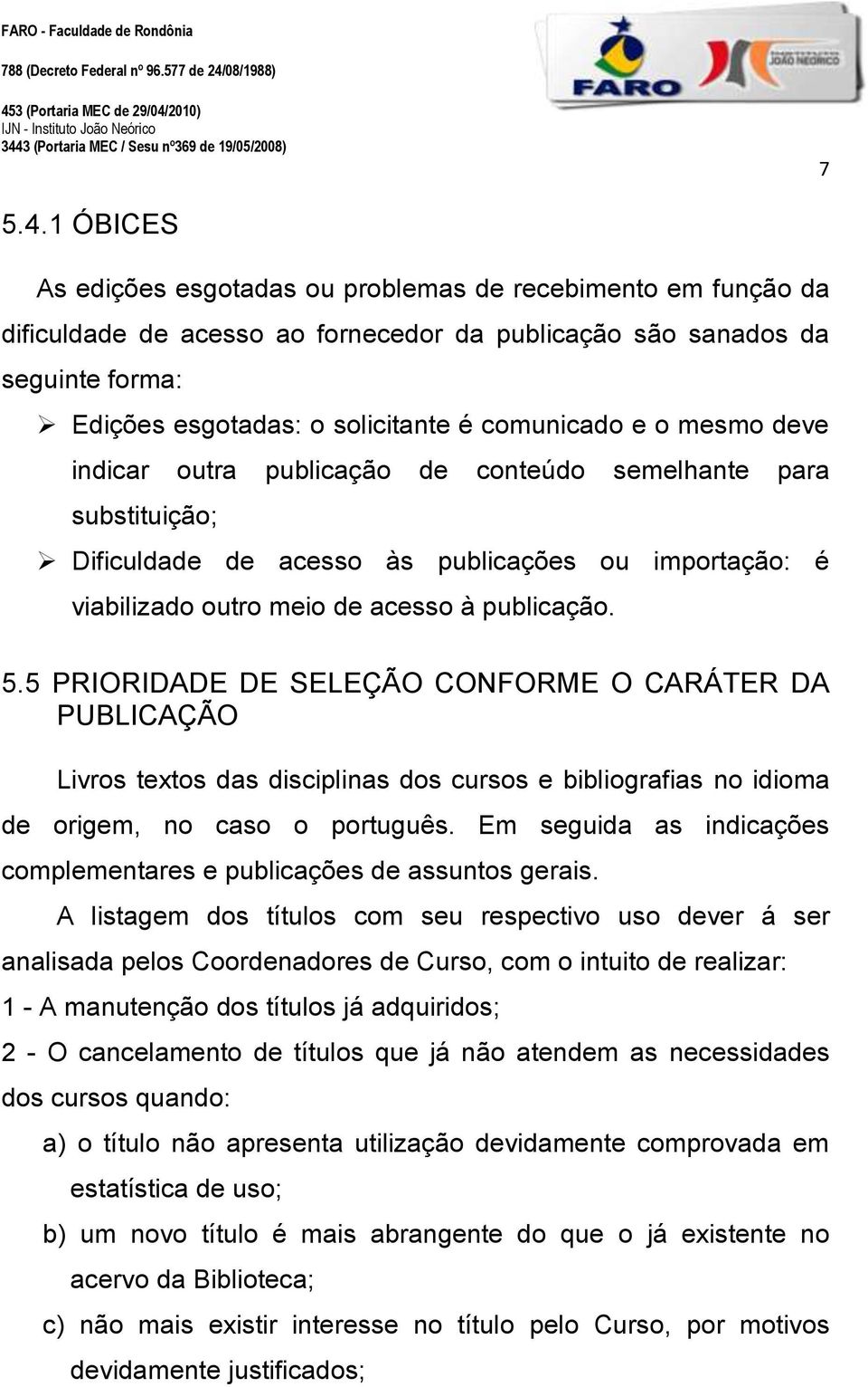 o mesmo deve indicar outra publicação de conteúdo semelhante para substituição; Dificuldade de acesso às publicações ou importação: é viabilizado outro meio de acesso à publicação. 5.