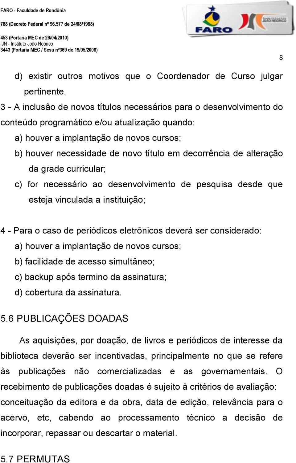 decorrência de alteração da grade curricular; c) for necessário ao desenvolvimento de pesquisa desde que esteja vinculada a instituição; 4 - Para o caso de periódicos eletrônicos deverá ser