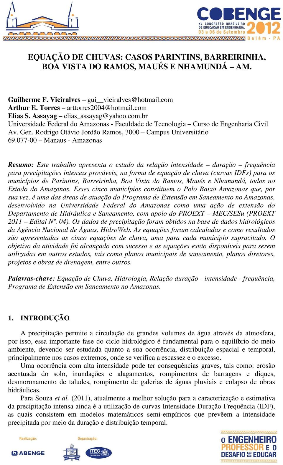 077-00 Manaus - Amazonas Resumo: Este trabalho apresenta o estudo da relação intensidade duração frequência para precipitações intensas prováveis, na forma de equação de chuva (curvas IDFs) para os