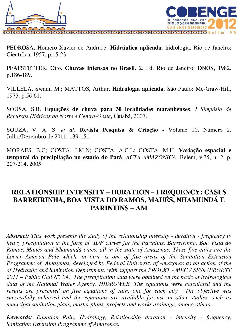 I Simpósio de Recursos Hídricos do Norte e Centro-Oeste, Cuiabá, 2007. SOUZA, V. A. S. et al. Revista Pesquisa & Criação - Volume 10, Número 2, Julho/Dezembro de 2011: 139-151. MORAES, B.C; COSTA, J.