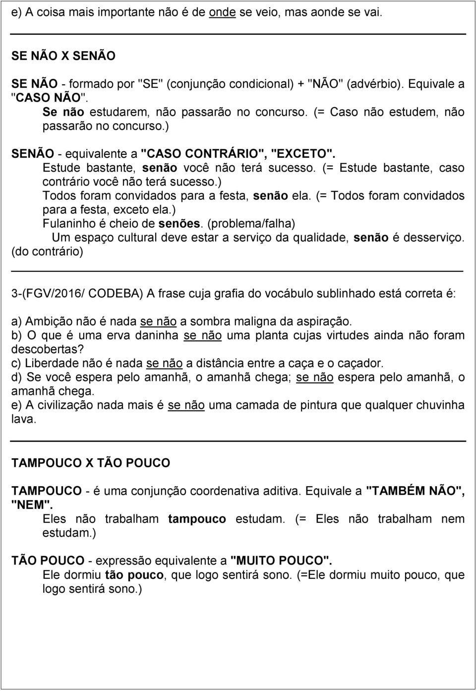 (= Estude bastante, caso contrário você não terá sucesso.) Todos foram convidados para a festa, senão ela. (= Todos foram convidados para a festa, exceto ela.) Fulaninho é cheio de senões.