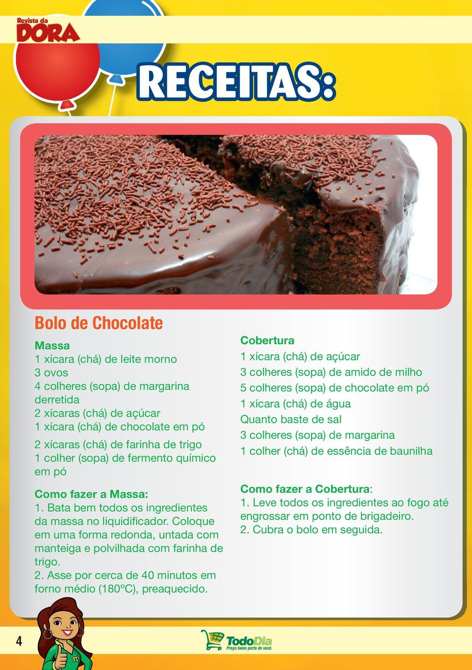 Coloque em uma forma redonda, untada com manteiga e polvilhada com farinha de trigo. 2. Asse por cerca de 40 minutos em forno médio (180ºC), preaquecido.