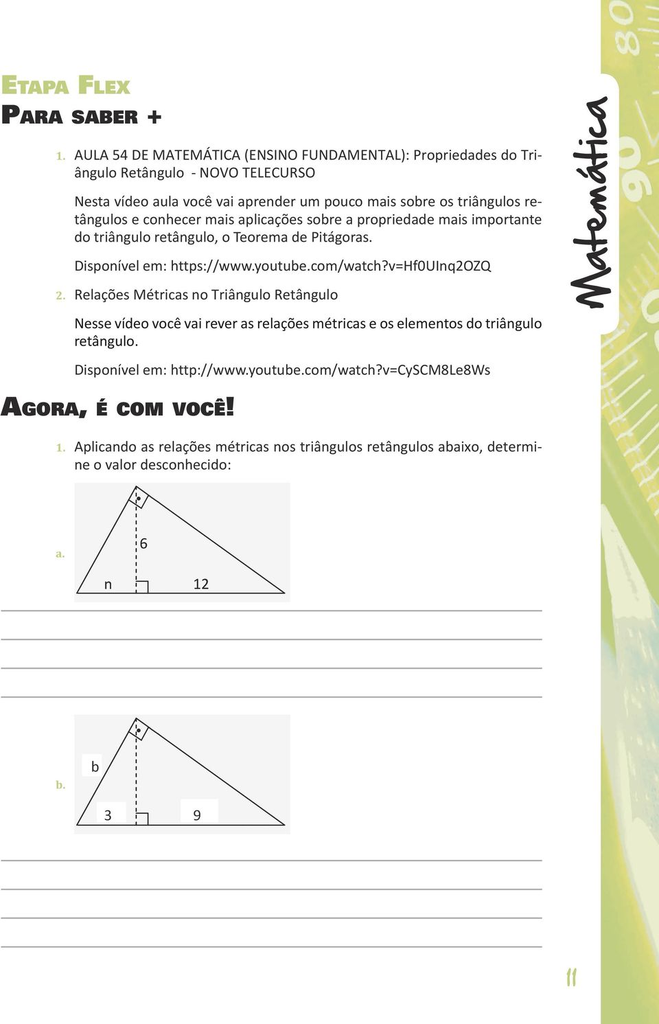 retângulos e conhecer mais aplicações sobre a propriedade mais importante do triângulo retângulo, o Teorema de Pitágoras. Disponível em: https://www.youtube.com/watch?