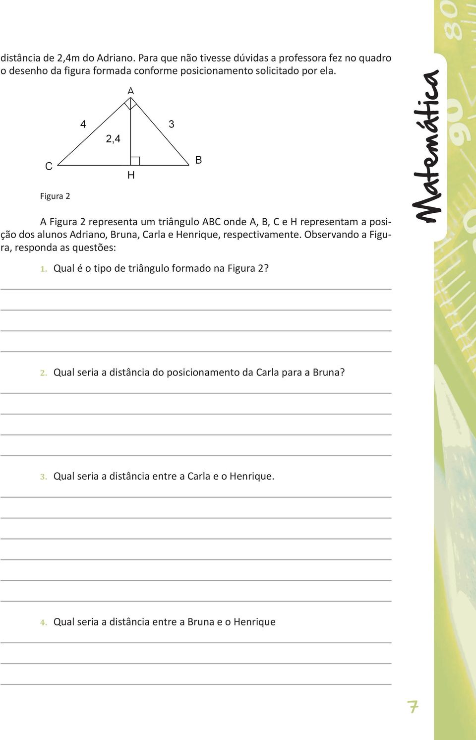 Figura 2 A Figura 2 representa um triângulo ABC onde A, B, C e H representam a posição dos alunos Adriano, Bruna, Carla e Henrique,