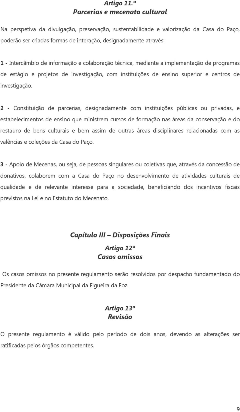 Intercâmbio de informação e colaboração técnica, mediante a implementação de programas de estágio e projetos de investigação, com instituições de ensino superior e centros de investigação.