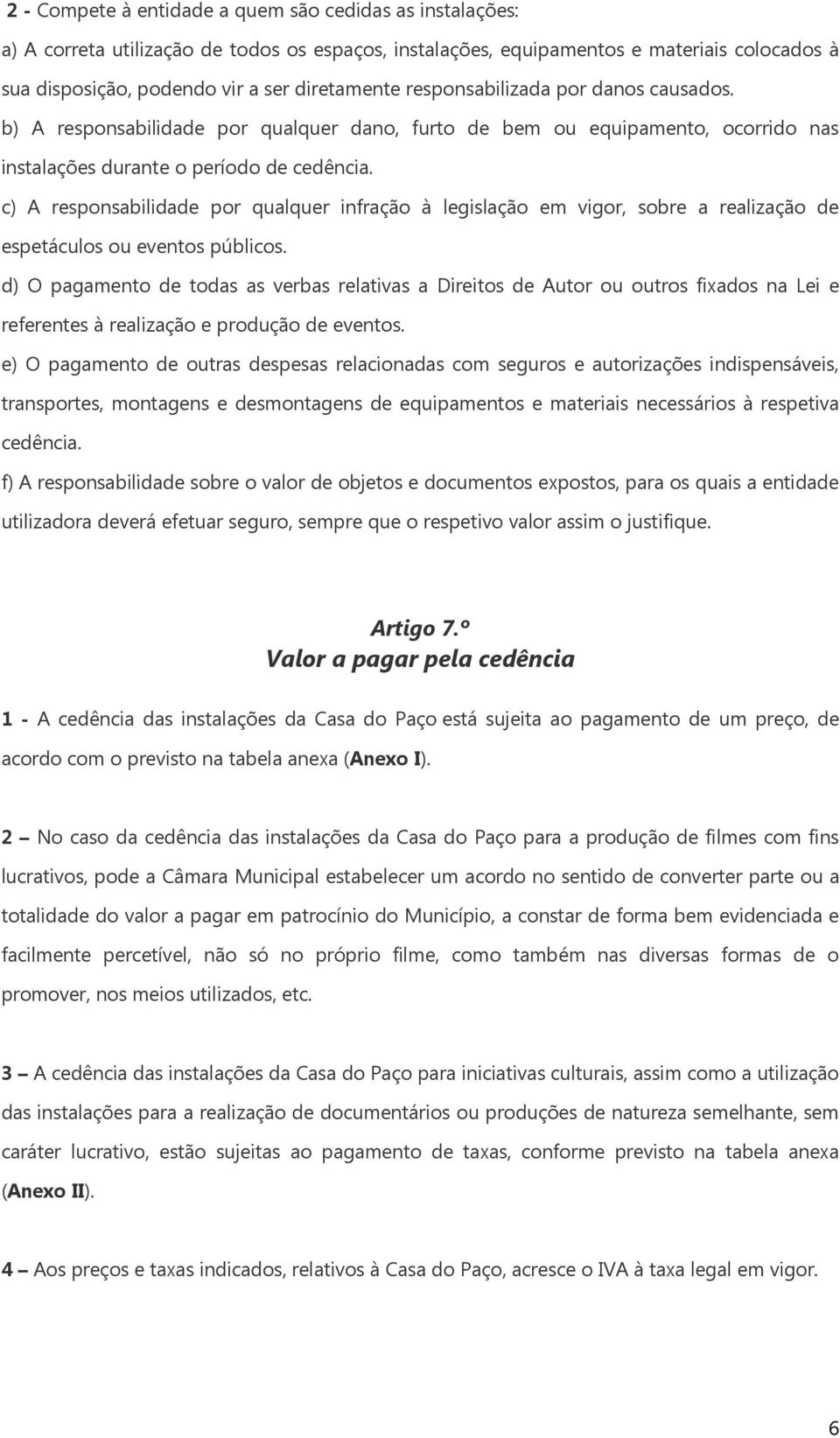 c) A responsabilidade por qualquer infração à legislação em vigor, sobre a realização de espetáculos ou eventos públicos.