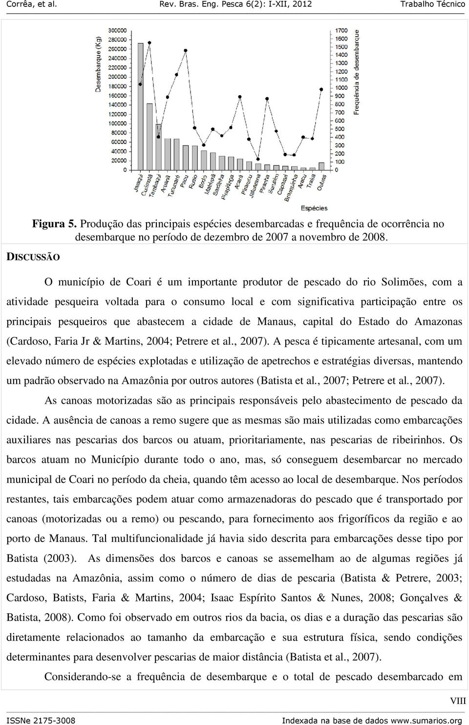 pesqueiros que abastecem a cidade de Manaus, capital do Estado do Amazonas (Cardoso, Faria Jr & Martins, 2004; Petrere et al., 2007).