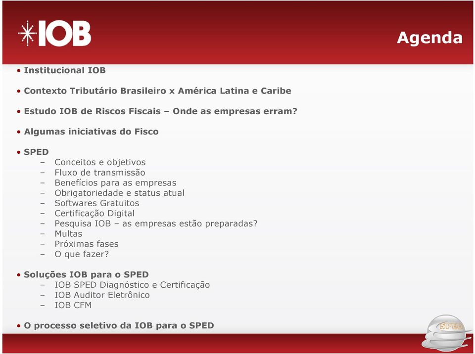 Algumas iniciativas do Fisco SPED Conceitos e objetivos Fluxo de transmissão Benefícios para as empresas Obrigatoriedade e status