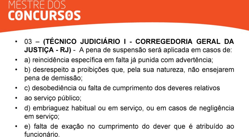 ensejarem pena de demissão; c) desobediência ou falta de cumprimento dos deveres relativos ao serviço público; d)