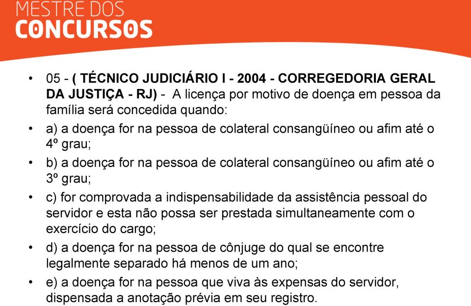 indispensabilidade da assistência pessoal do servidor e esta não possa ser prestada simultaneamente com o exercício do cargo; d) a doença for na pessoa de