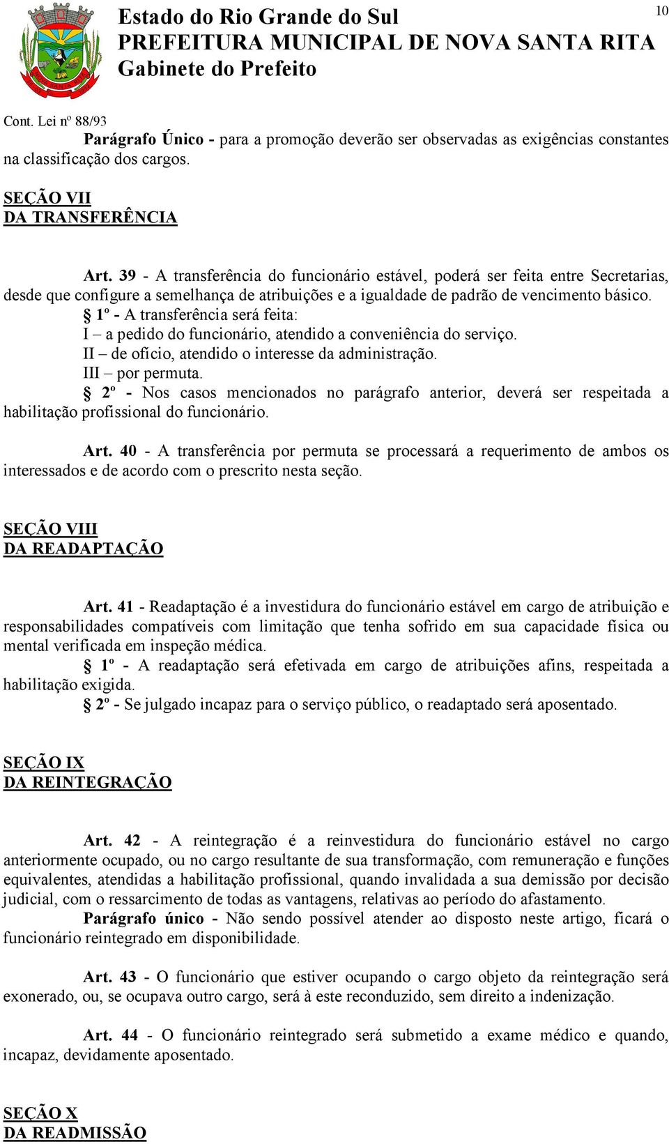 1º - A transferência será feita: I a pedido do funcionário, atendido a conveniência do serviço. II de ofício, atendido o interesse da administração. III por permuta.