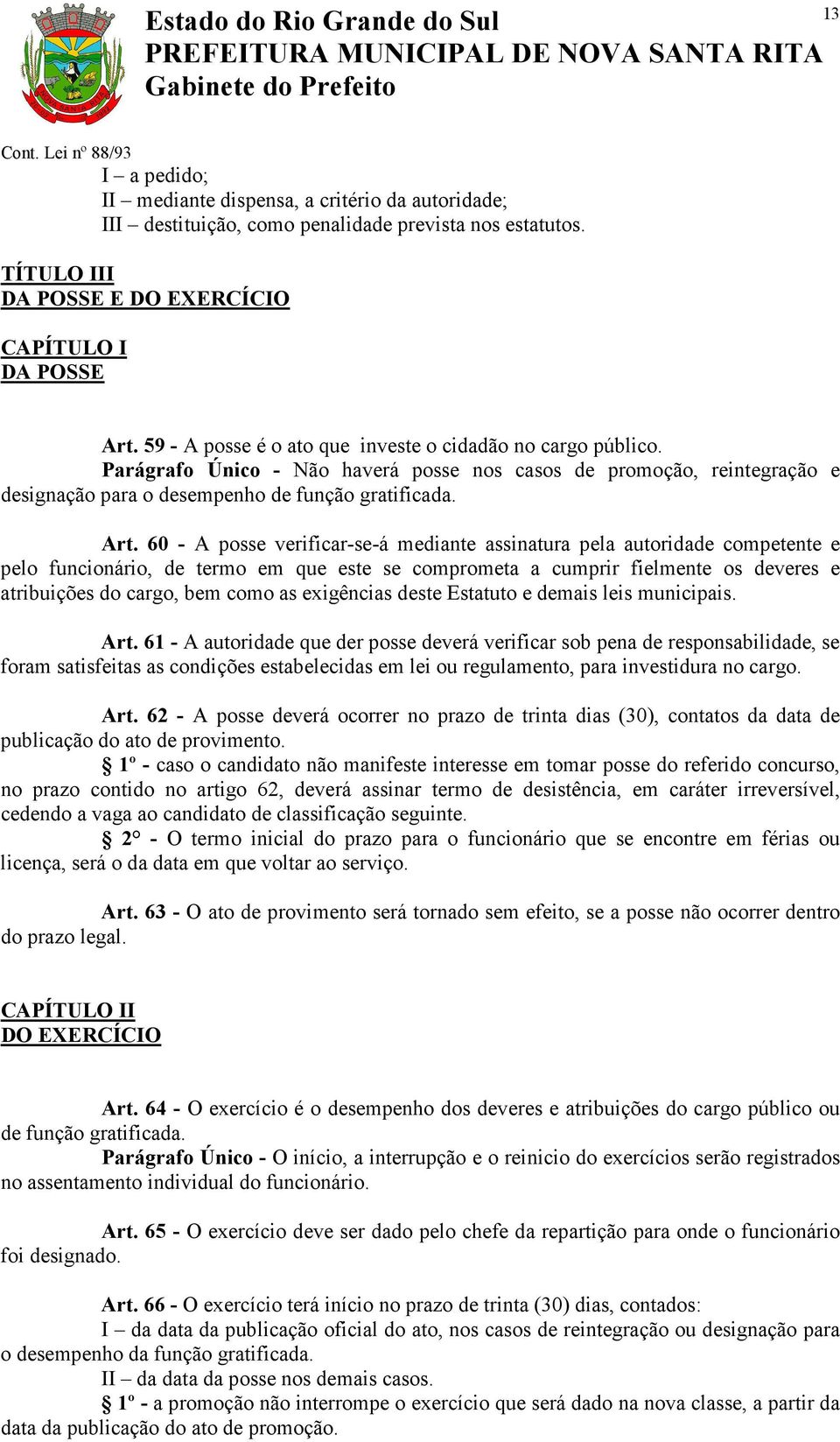 60 - A posse verificar-se-á mediante assinatura pela autoridade competente e pelo funcionário, de termo em que este se comprometa a cumprir fielmente os deveres e atribuições do cargo, bem como as