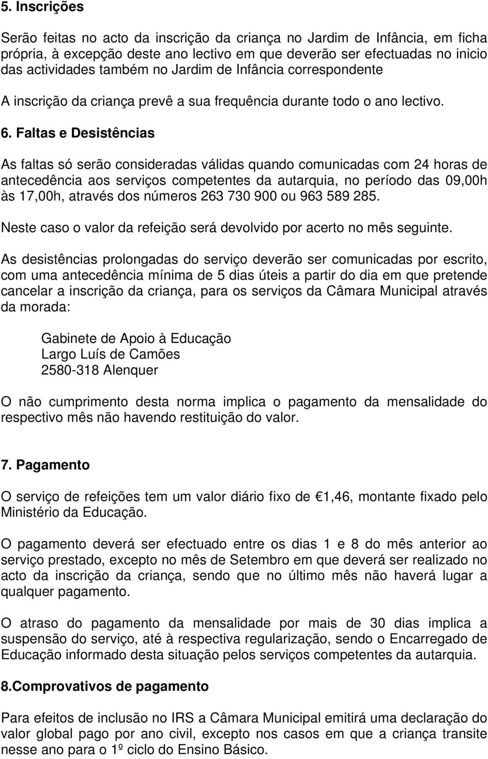 Faltas e Desistências As faltas só serão consideradas válidas quando comunicadas com 24 horas de antecedência aos serviços competentes da autarquia, no período das 09,00h às 17,00h, através dos