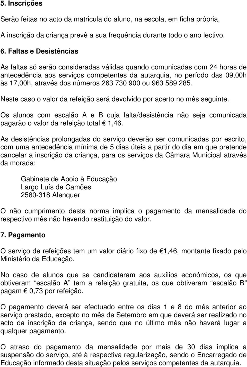 números 263 730 900 ou 963 589 285. Neste caso o valor da refeição será devolvido por acerto no mês seguinte.