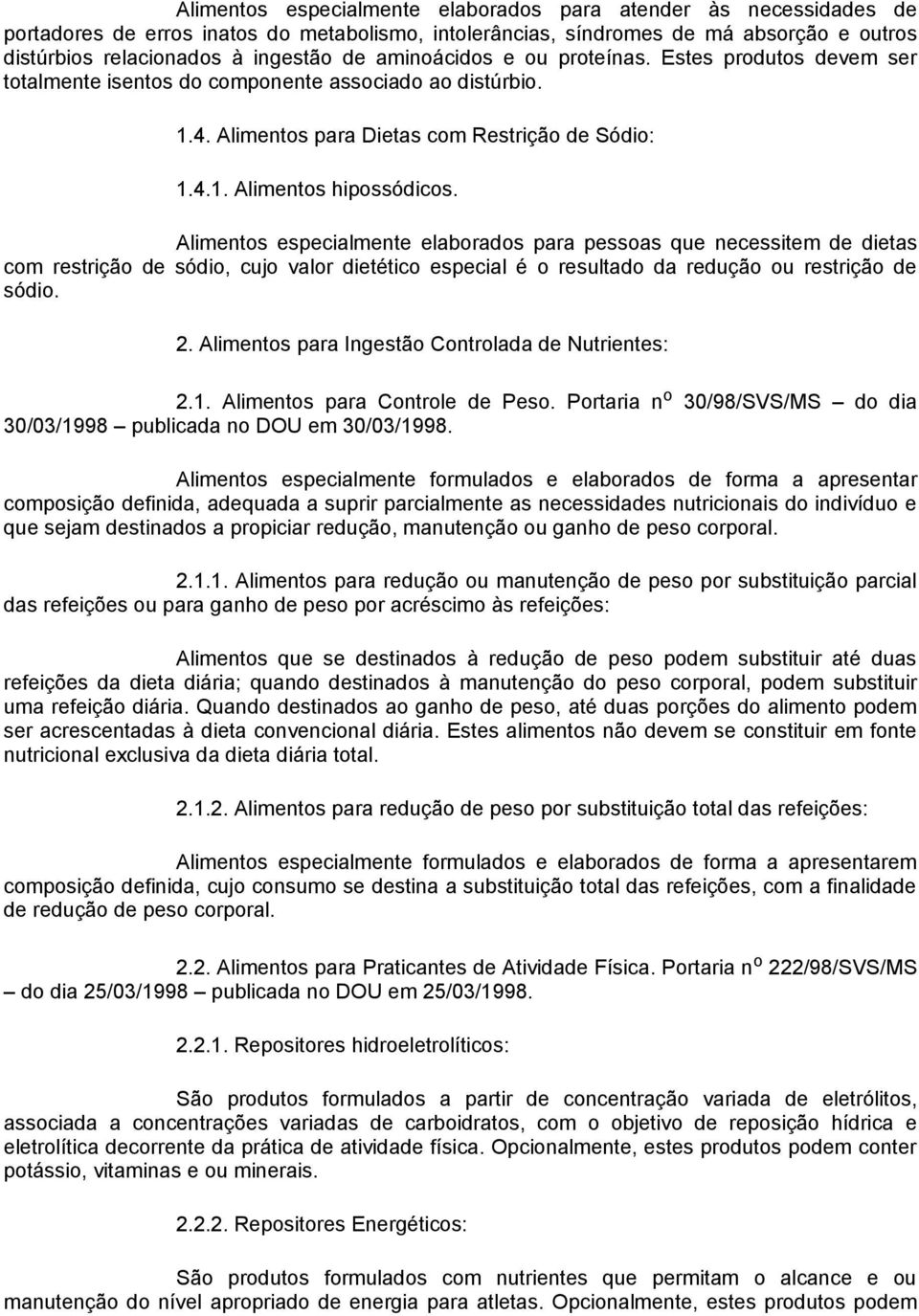 Alimentos especialmente elaborados para pessoas que necessitem de dietas com restrição de sódio, cujo valor dietético especial é o resultado da redução ou restrição de sódio. 2.