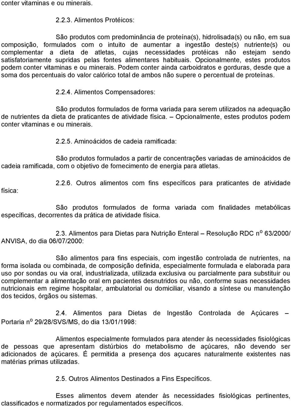 dieta de atletas, cujas necessidades protéicas não estejam sendo satisfatoriamente supridas pelas fontes alimentares habituais. Opcionalmente, estes produtos podem conter vitaminas e ou minerais.