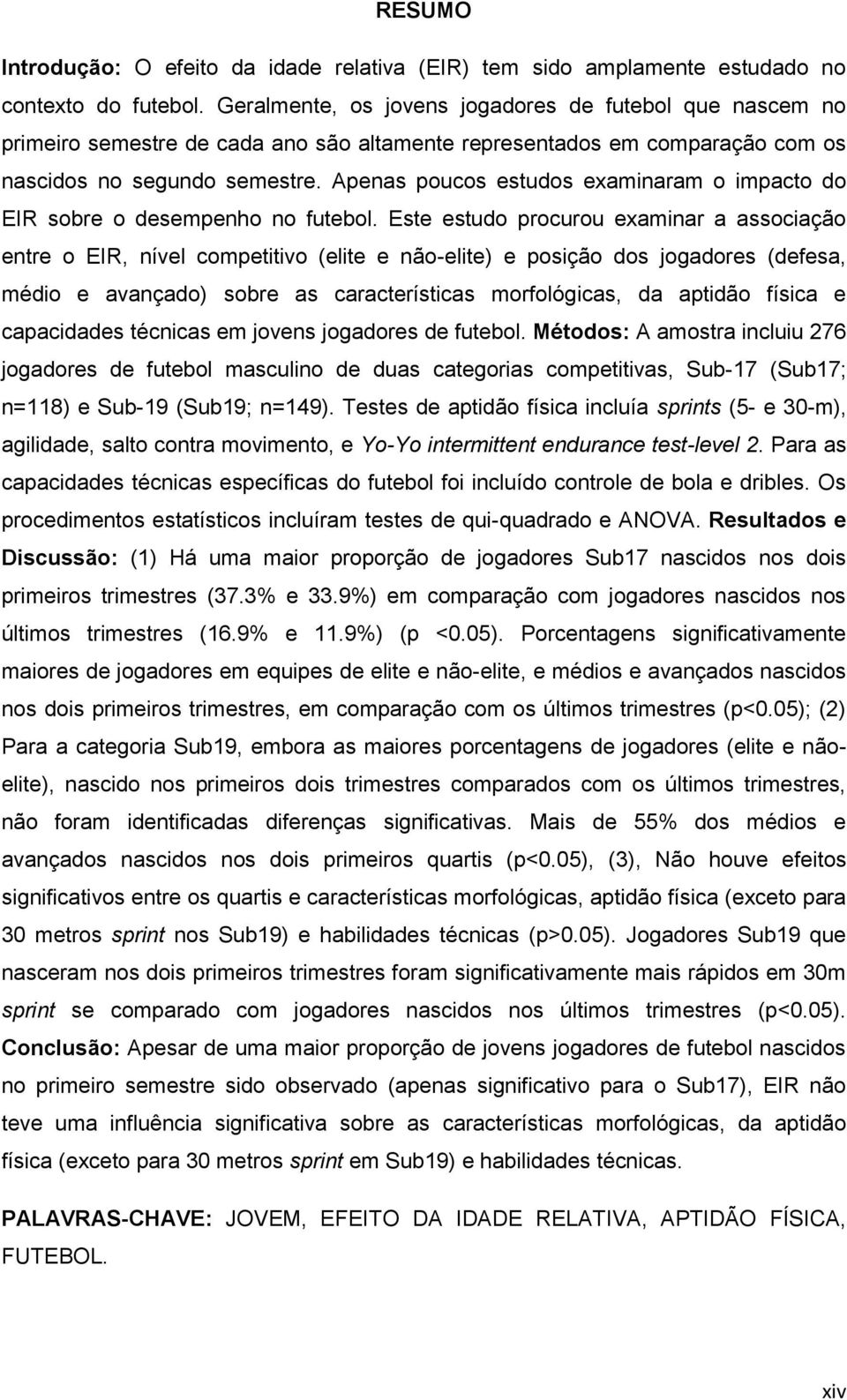 Apenas poucos estudos examinaram o impacto do EIR sobre o desempenho no futebol.