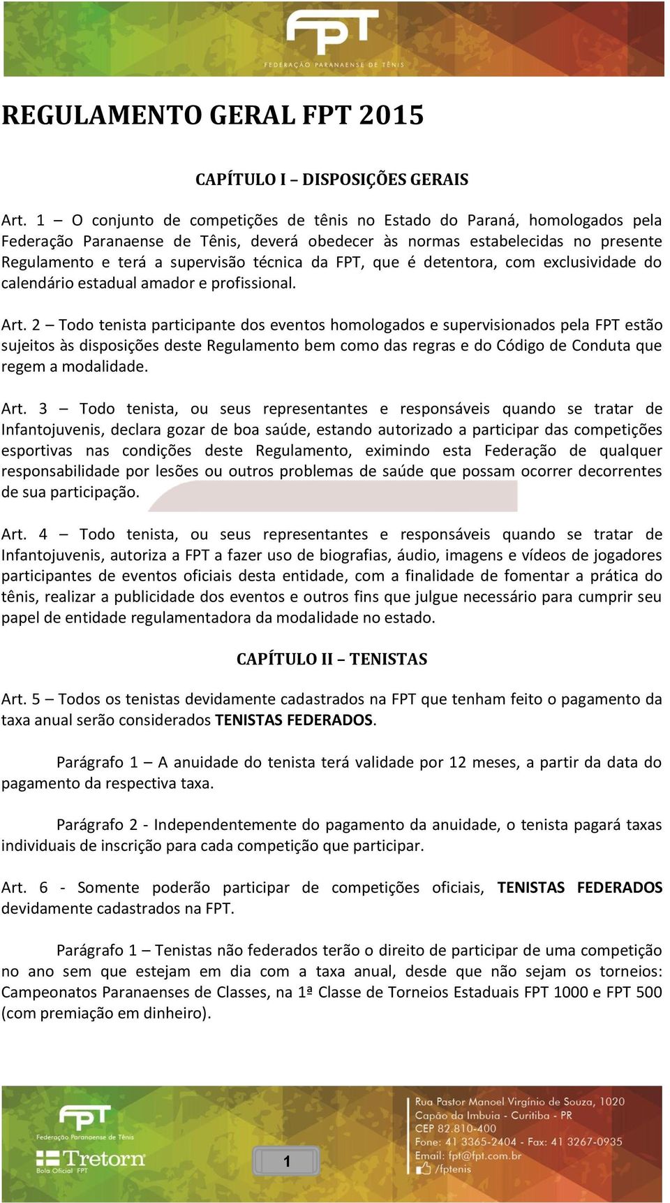 da FPT, que é detentora, com exclusividade do calendário estadual amador e profissional. Art.