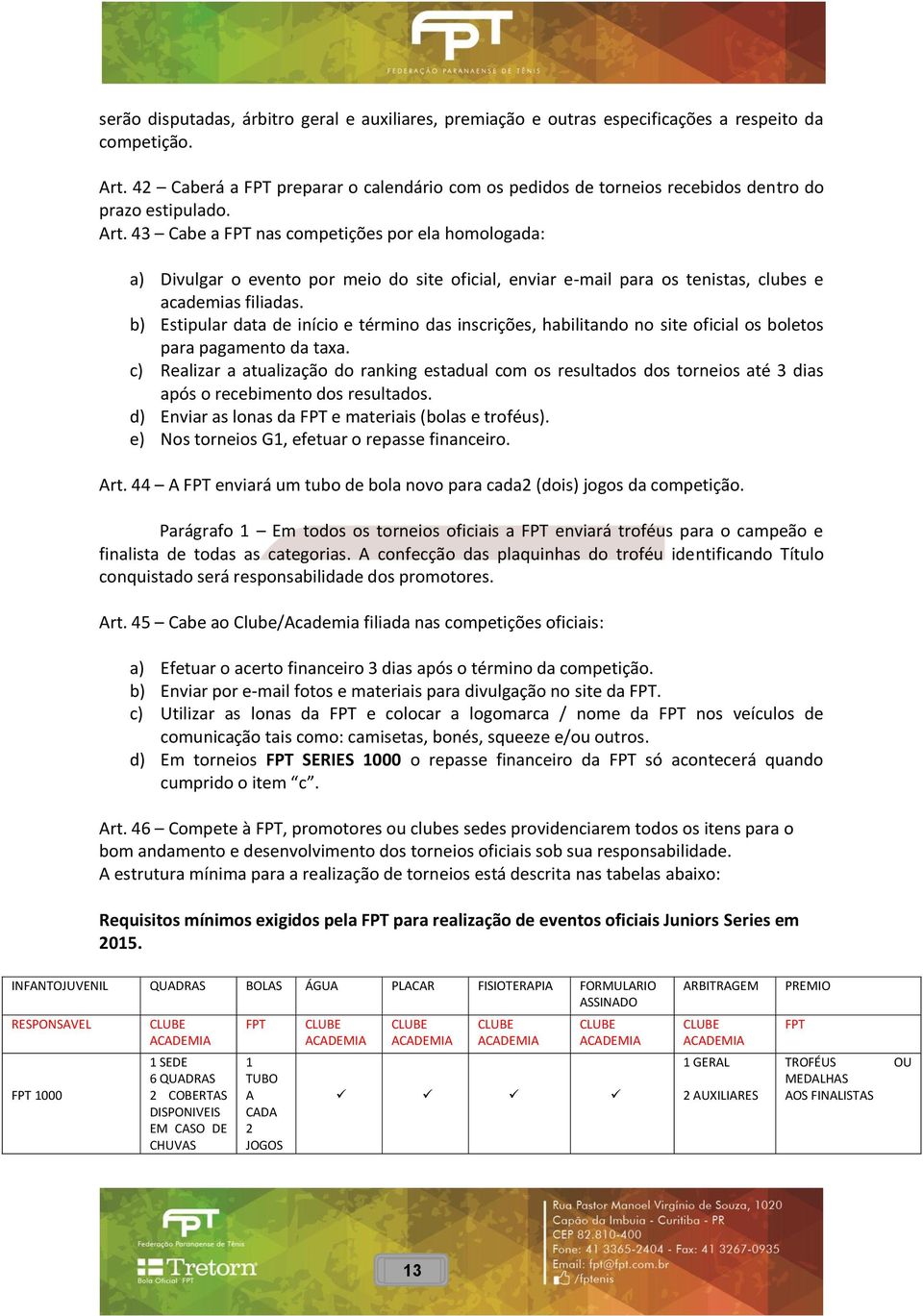 43 Cabe a FPT nas competições por ela homologada: a) Divulgar o evento por meio do site oficial, enviar e-mail para os tenistas, clubes e academias filiadas.