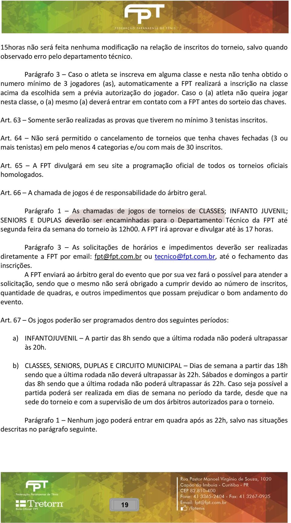 prévia autorização do jogador. Caso o (a) atleta não queira jogar nesta classe, o (a) mesmo (a) deverá entrar em contato com a FPT antes do sorteio das chaves. Art.