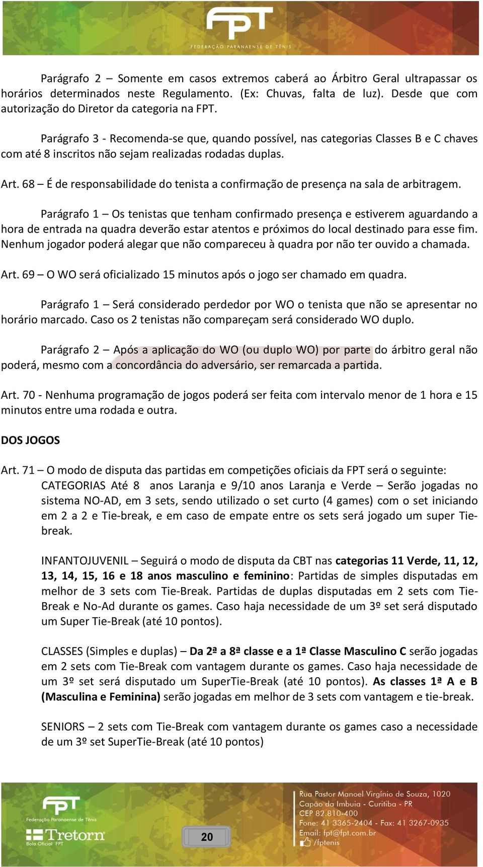 Art. 68 É de responsabilidade do tenista a confirmação de presença na sala de arbitragem.