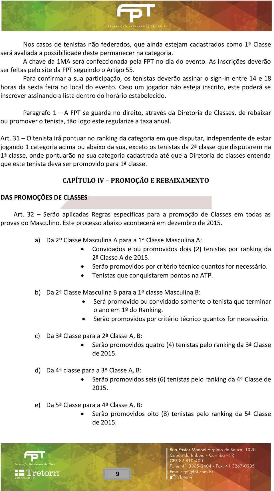 Para confirmar a sua participação, os tenistas deverão assinar o sign-in entre 14 e 18 horas da sexta feira no local do evento.