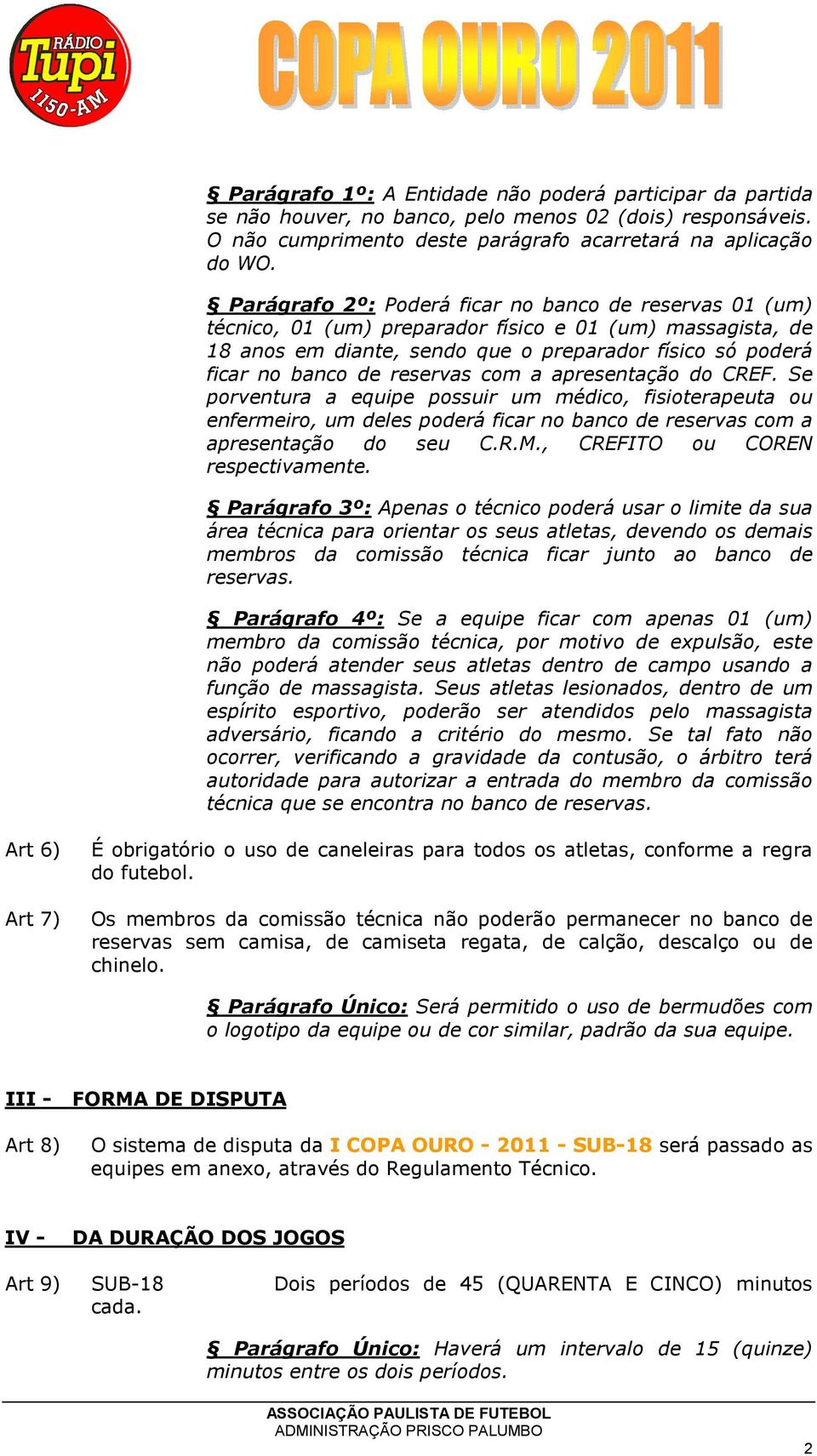 reservas com a apresentação do CREF. Se porventura a equipe possuir um médico, fisioterapeuta ou enfermeiro, um deles poderá ficar no banco de reservas com a apresentação do seu C.R.M.