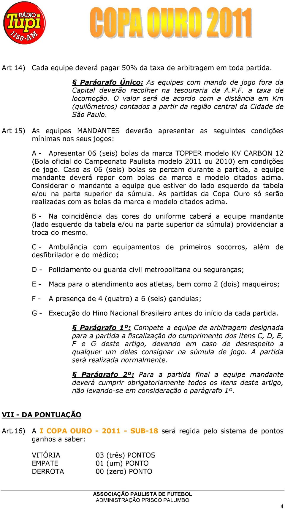 Art 15) As equipes MANDANTES deverão apresentar as seguintes condições mínimas nos seus jogos: A - Apresentar 06 (seis) bolas da marca TOPPER modelo KV CARBON 12 (Bola oficial do Campeonato Paulista