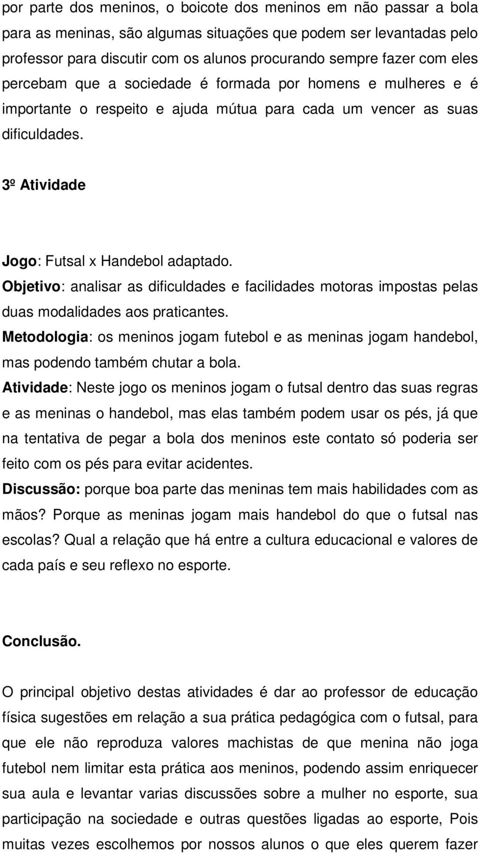 Objetivo: analisar as dificuldades e facilidades motoras impostas pelas duas modalidades aos praticantes.