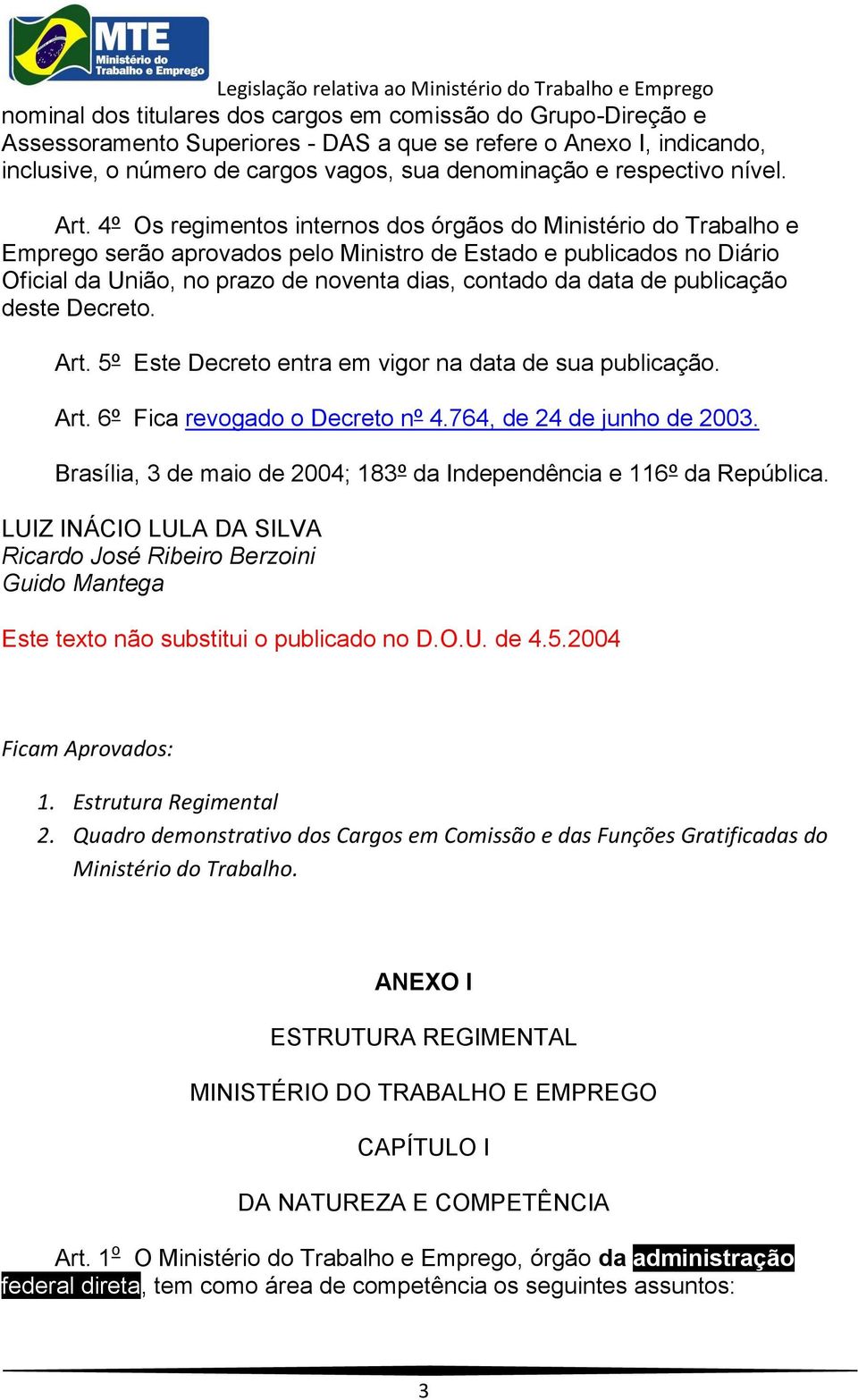 4º Os regimentos internos dos órgãos do Ministério do Trabalho e Emprego serão aprovados pelo Ministro de Estado e publicados no Diário Oficial da União, no prazo de noventa dias, contado da data de