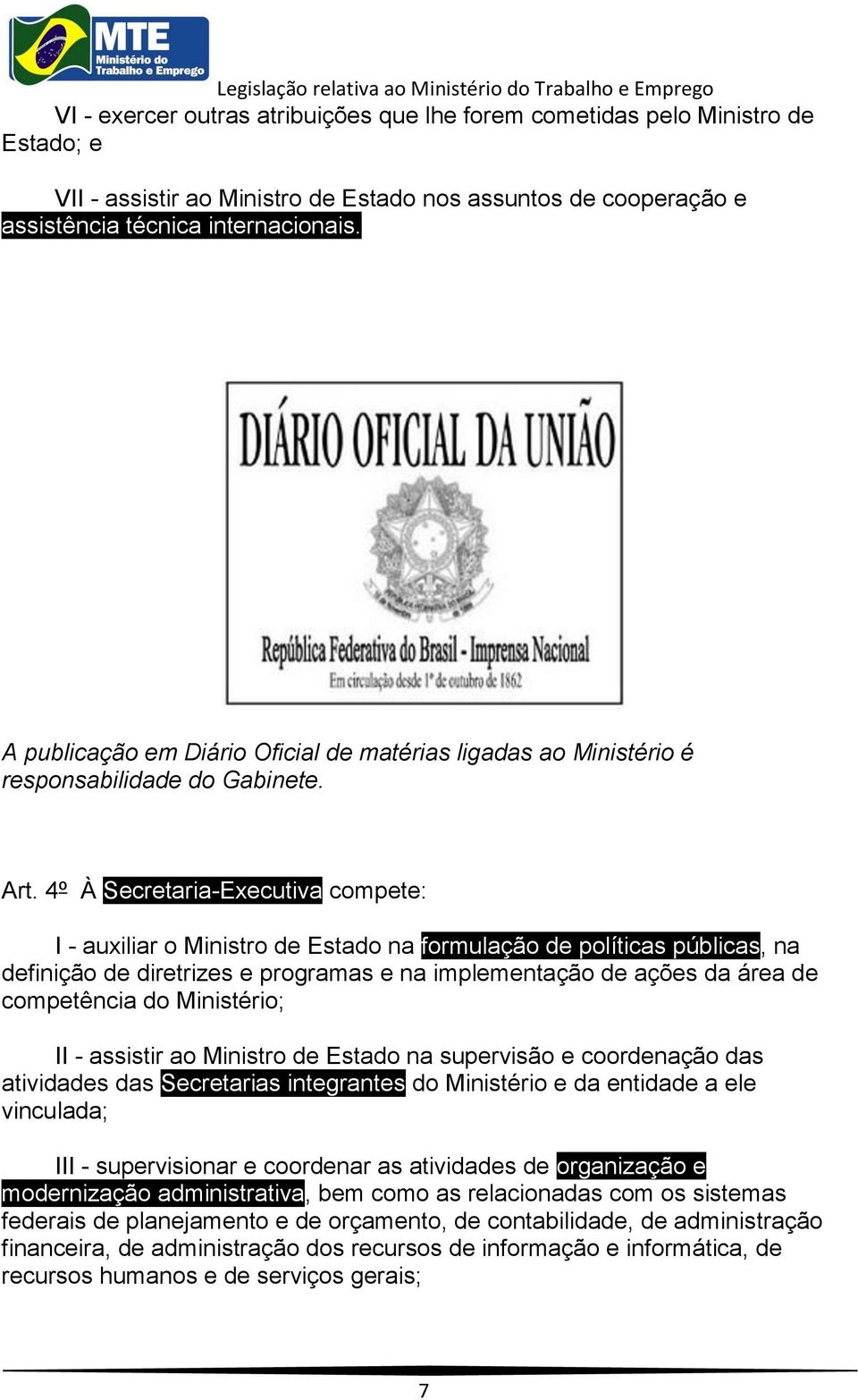 4º À Secretaria-Executiva compete: I - auxiliar o Ministro de Estado na formulação de políticas públicas, na definição de diretrizes e programas e na implementação de ações da área de competência do