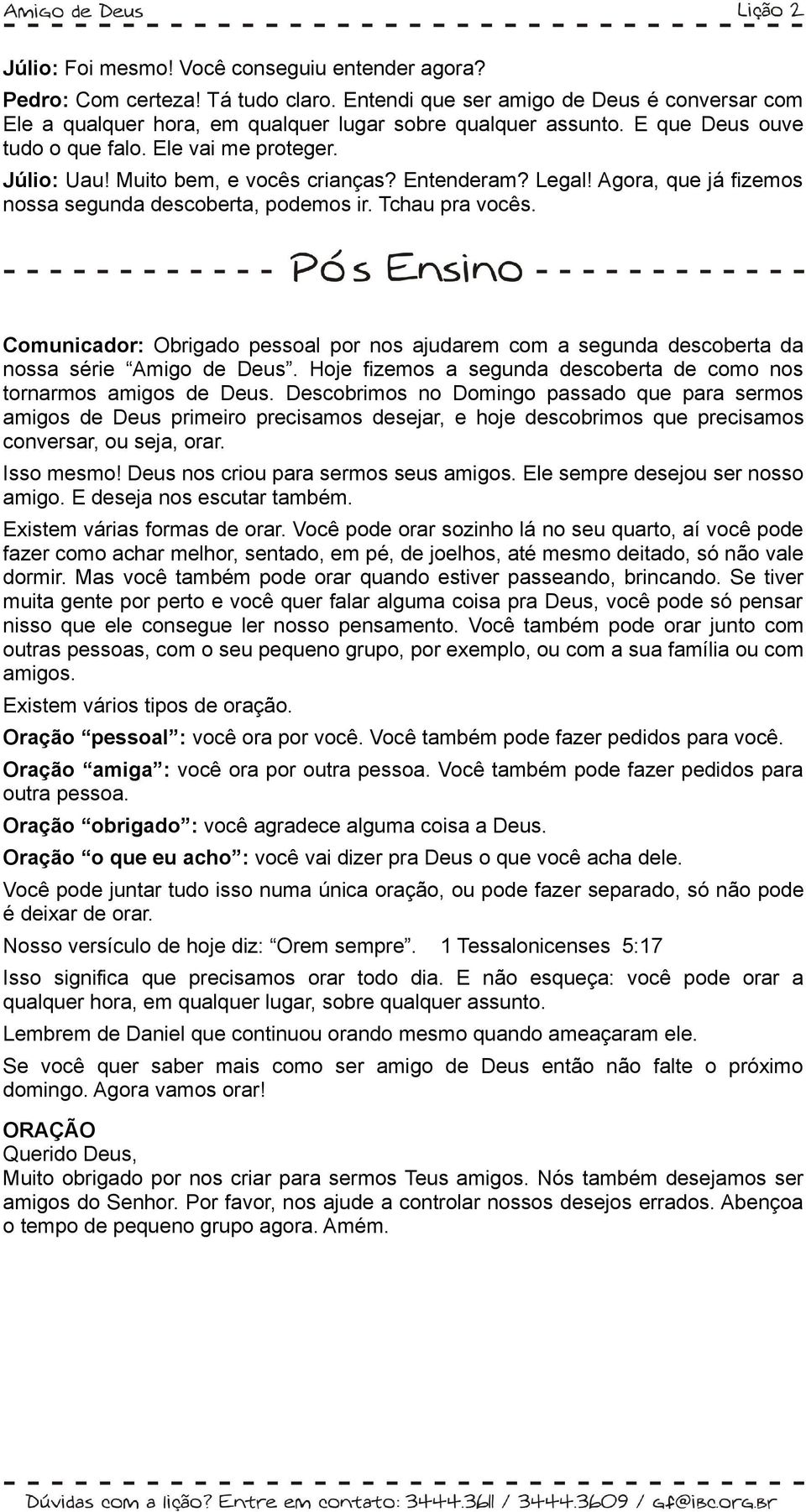 Comunicador: Obrigado pessoal por nos ajudarem com a segunda descoberta da nossa série Amigo de Deus. Hoje fizemos a segunda descoberta de como nos tornarmos amigos de Deus.