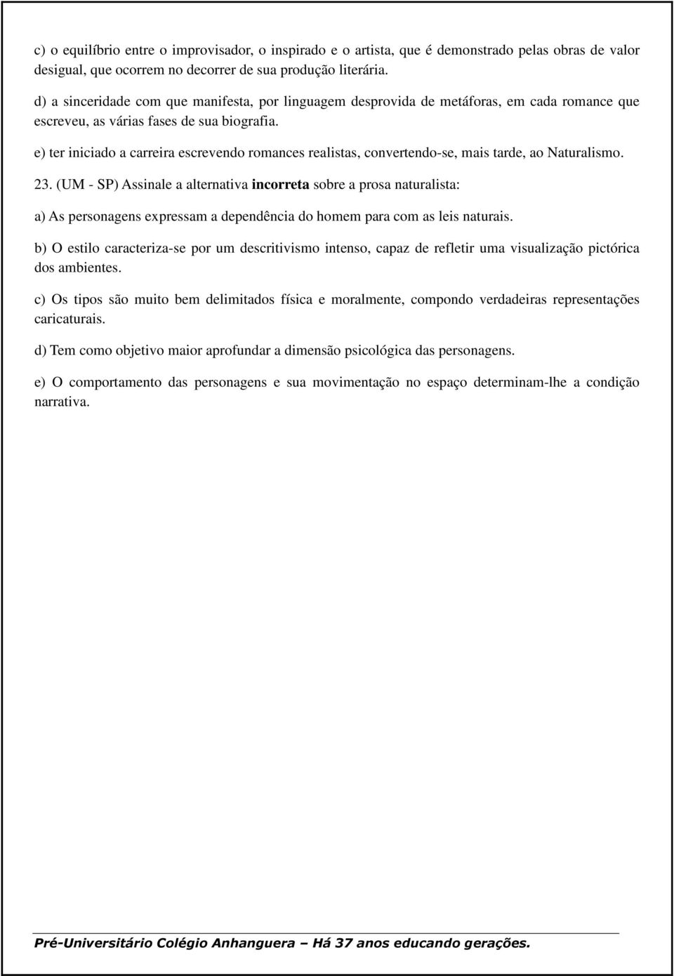 e) ter iniciado a carreira escrevendo romances realistas, convertendo-se, mais tarde, ao Naturalismo. 23.