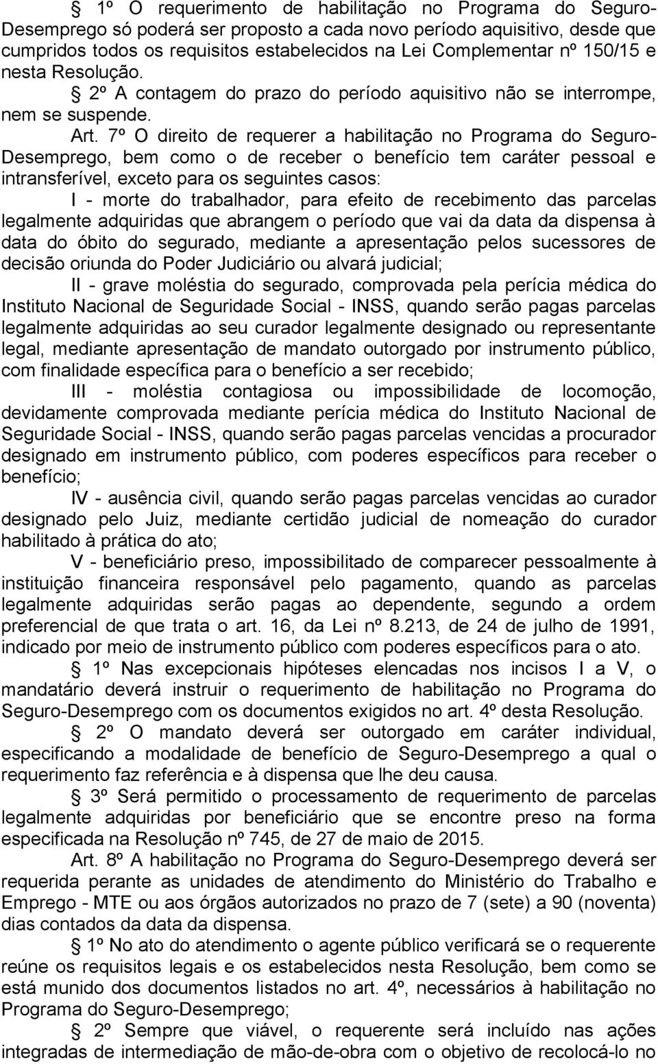 7º O direito de requerer a habilitação no Programa do Seguro- Desemprego, bem como o de receber o benefício tem caráter pessoal e intransferível, exceto para os seguintes casos: I - morte do