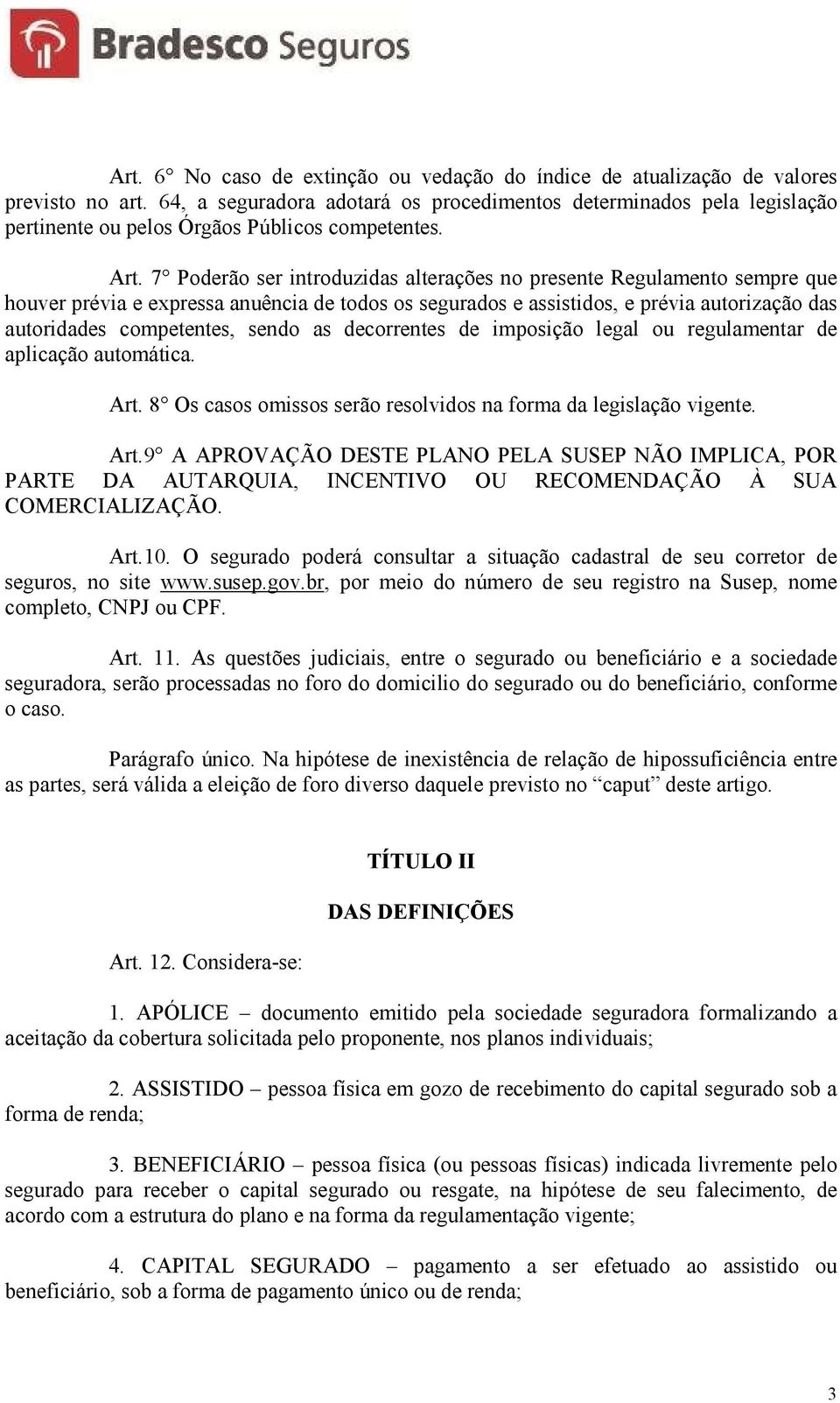 7 Poderão ser introduzidas alterações no presente Regulamento sempre que houver prévia e expressa anuência de todos os segurados e assistidos, e prévia autorização das autoridades competentes, sendo