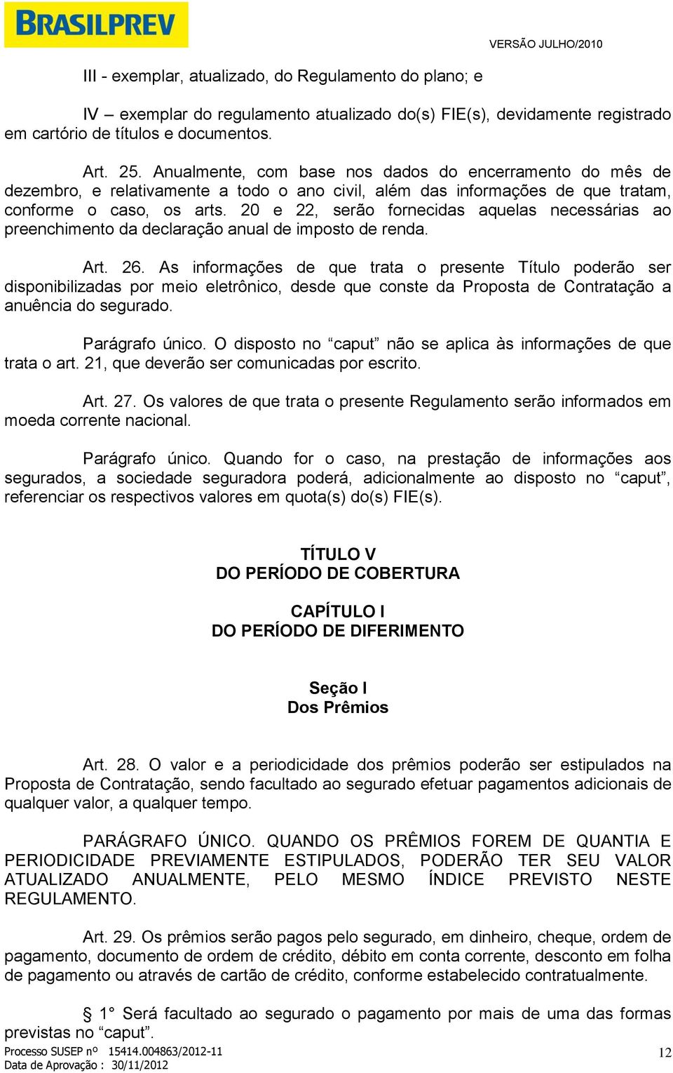 20 e 22, serão fornecidas aquelas necessárias ao preenchimento da declaração anual de imposto de renda. Art. 26.