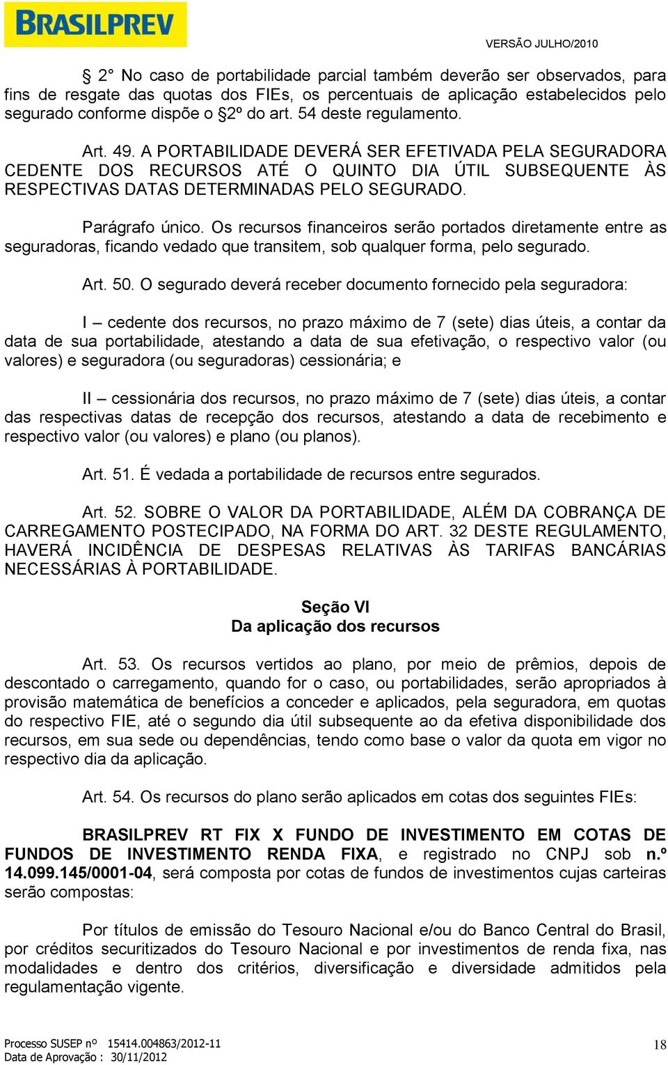 Parágrafo único. Os recursos financeiros serão portados diretamente entre as seguradoras, ficando vedado que transitem, sob qualquer forma, pelo segurado. Art. 50.