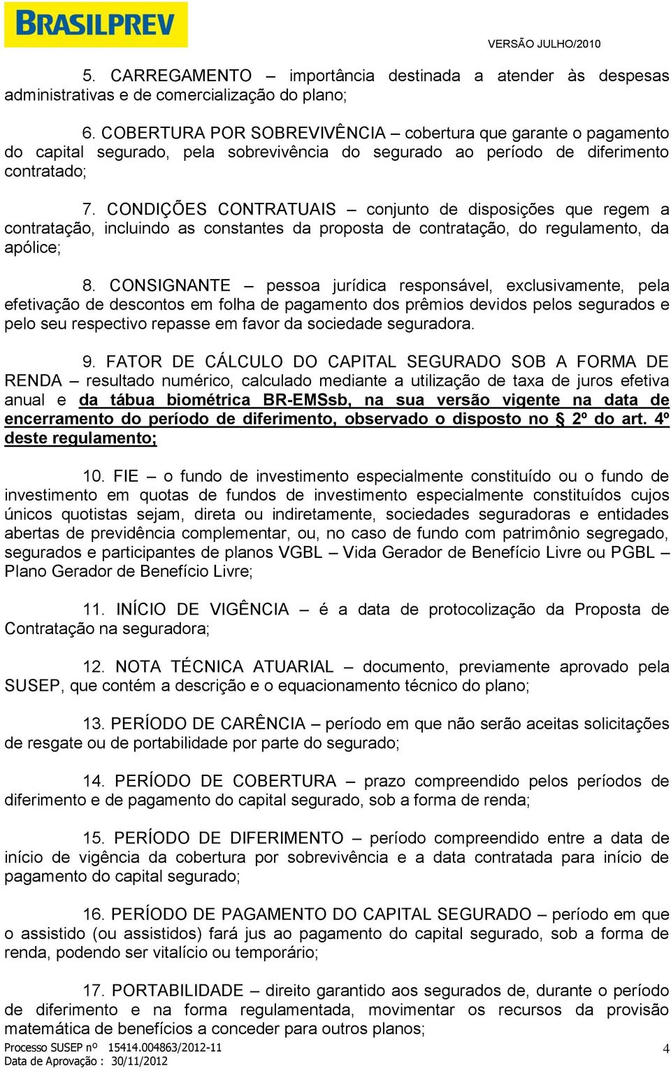 CONDIÇÕES CONTRATUAIS conjunto de disposições que regem a contratação, incluindo as constantes da proposta de contratação, do regulamento, da apólice; 8.