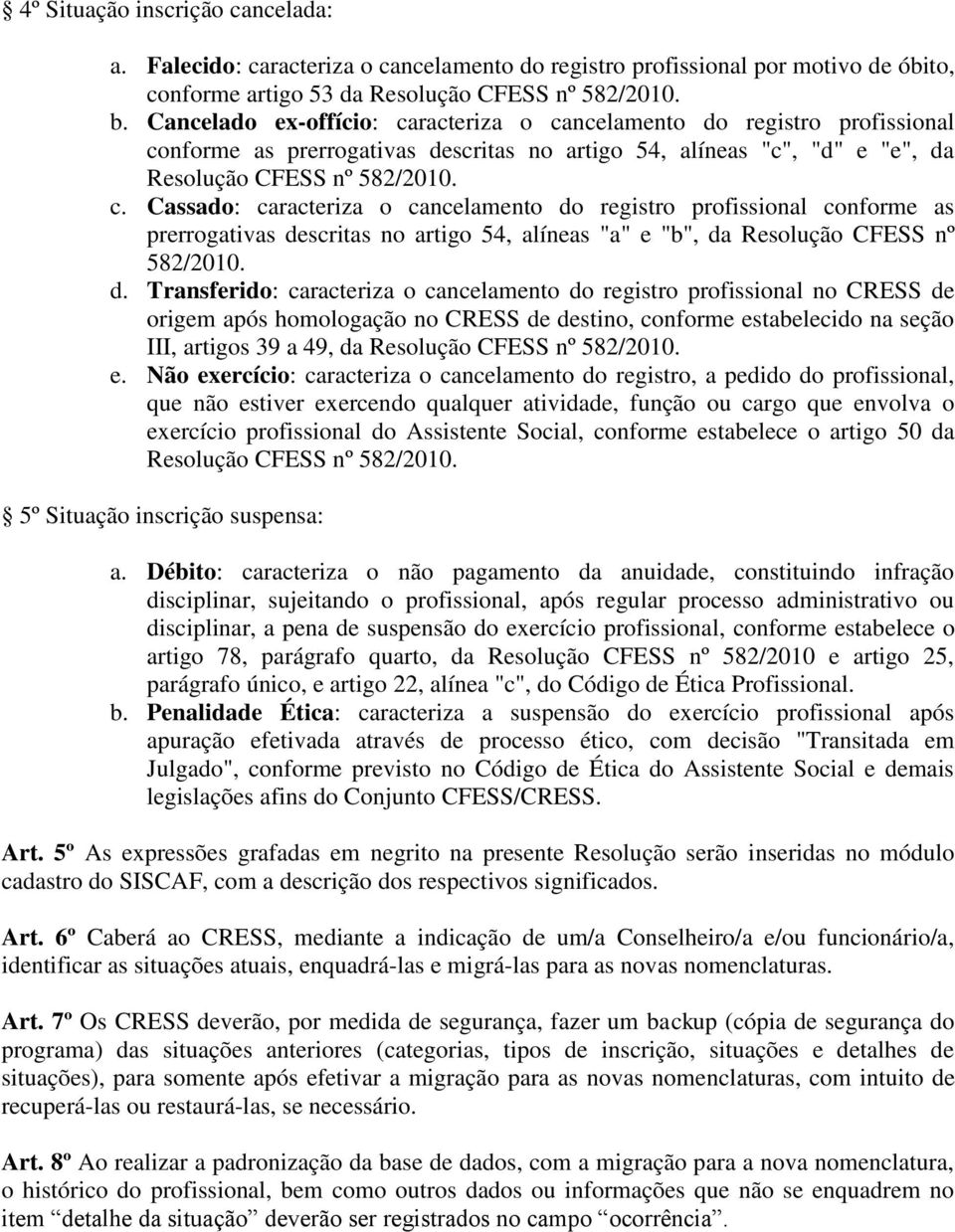 d. Transferido: caracteriza o cancelamento do registro profissional no CRESS de origem após homologação no CRESS de destino, conforme estabelecido na seção III, artigos 39 a 49, da Resolução CFESS nº