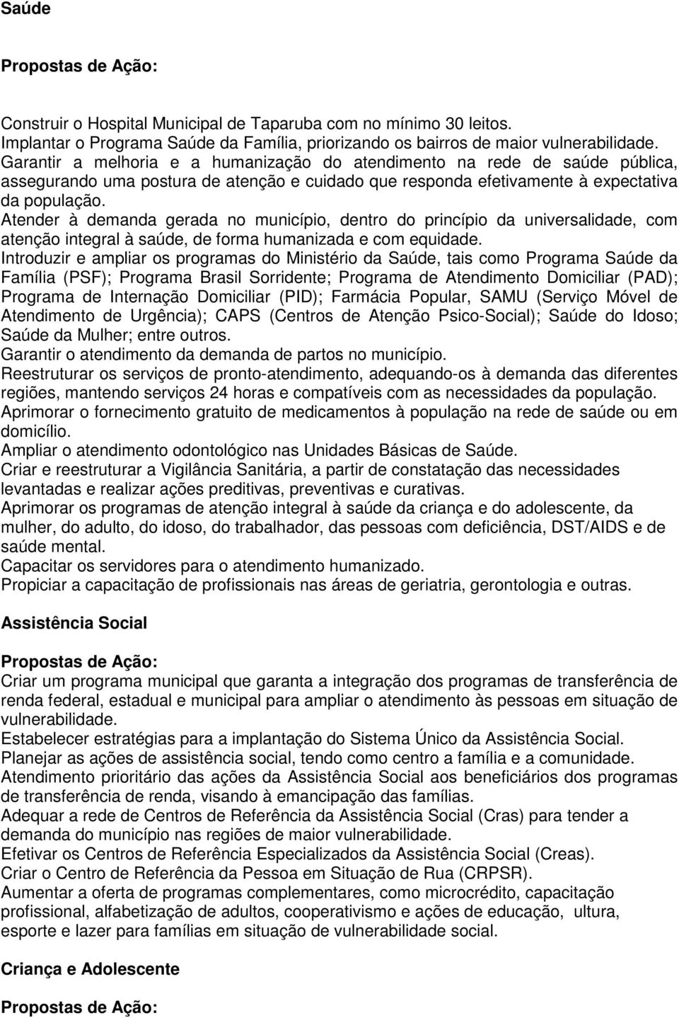 Atender à demanda gerada no município, dentro do princípio da universalidade, com atenção integral à saúde, de forma humanizada e com equidade.