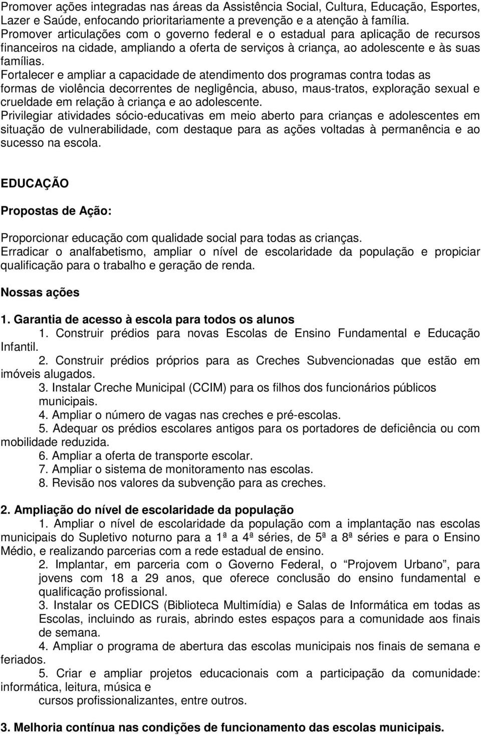 Fortalecer e ampliar a capacidade de atendimento dos programas contra todas as formas de violência decorrentes de negligência, abuso, maus-tratos, exploração sexual e crueldade em relação à criança e