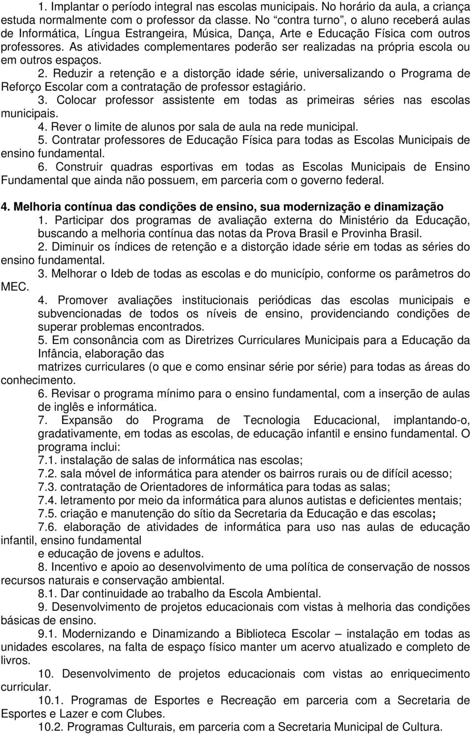 As atividades complementares poderão ser realizadas na própria escola ou em outros espaços. 2.