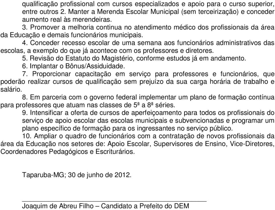 Conceder recesso escolar de uma semana aos funcionários administrativos das escolas, a exemplo do que já acontece com os professores e diretores. 5.