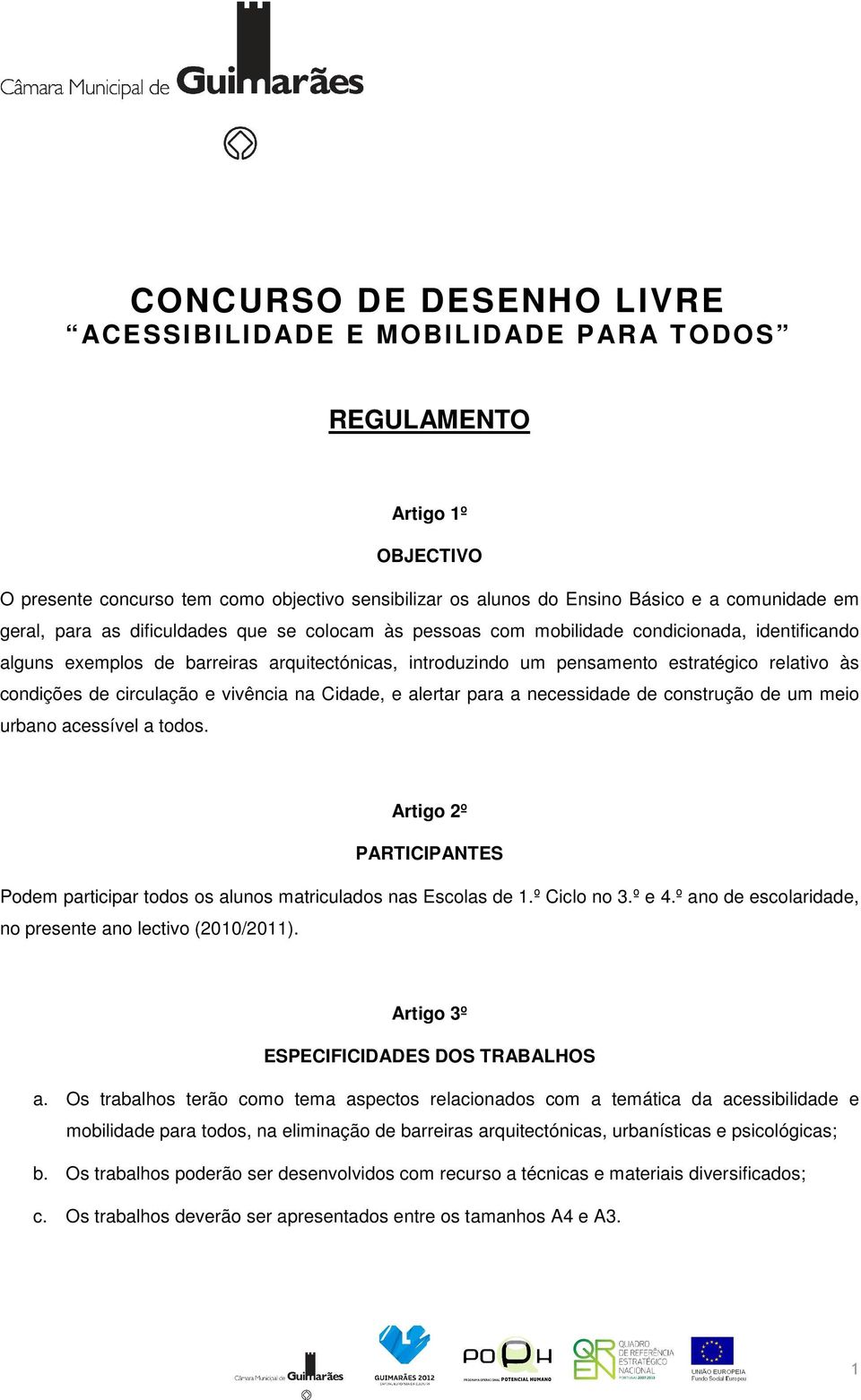 condições de circulação e vivência na Cidade, e alertar para a necessidade de construção de um meio urbano acessível a todos.