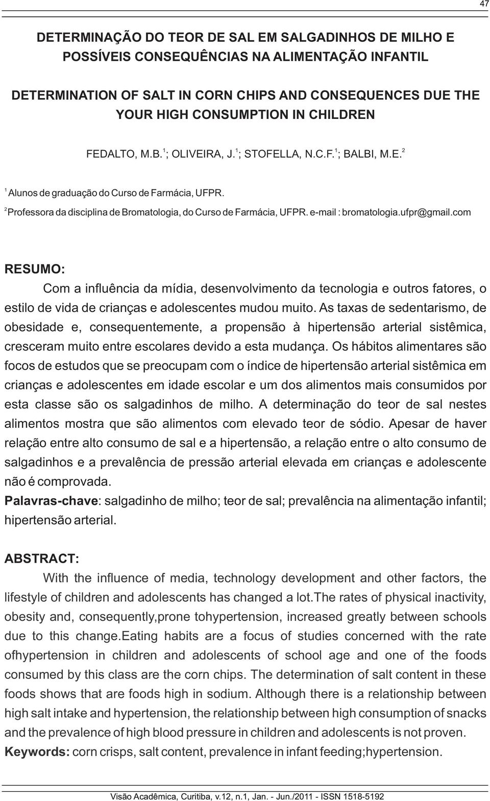 e-mail : bromatologia.ufpr@gmail.com RESUMO: Com a in uência da mídia, desenvolvimento da tecnologia e outros fatores, o estilo de vida de crianças e adolescentes mudou muito.