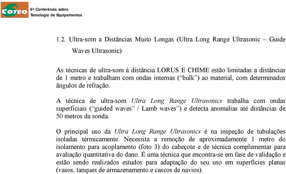 A técnica de ultra-som Ultra Long Range Ultrasonics trabalha com ondas superficiais ( guided waves / Lamb waves ) e detecta anomalias até distâncias de 50 metros da sonda.